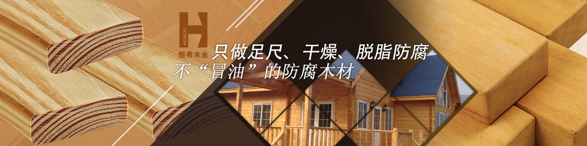 恒希只做足尺、干燥、脫脂防腐、不“冒油”的防腐木材